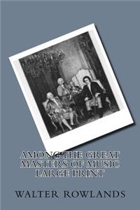 Among the Great Masters of Music Large print