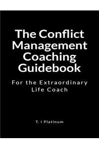 The Conflict Management Coaching Guidebook: For the Extraordinary Life Coach
