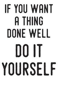 If You Want a Thing Done Well Do It Yourself