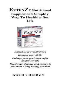 Extenze Nutritional Supplement: Simplify Way to Healthier Sex Life: Enrich Your Overall Mood Improve Your Libido Enlarge Your Penis and Enjoy Quality Sex Life Boost Your Stamina and Energy to Maintain a Long Lasting Erection