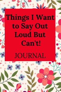Things I Want to Say Out Loud But Can't!