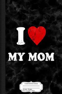 I Love My Mom Composition Notebook
