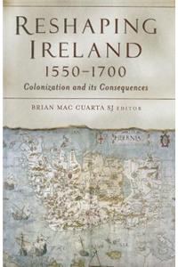 Reshaping Ireland, 1550-1700: Colonization and Its Consequences: Essays Presented to Nicholas Canny