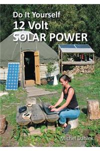 Do It Yourself 12 Volt Solar Power, 2nd Edition