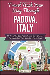 Travel Hack Your Way Through Padova, Italy: Fly Free, Get Best Room Prices, Save on Auto Rentals & Get the Most Out of Your Stay