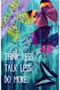 Think Less. Talk Less. Do More. (Butterfly Journal)