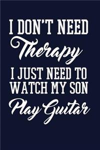 I Don't Need Therapy I Just Need To Watch My Son Play Guitar