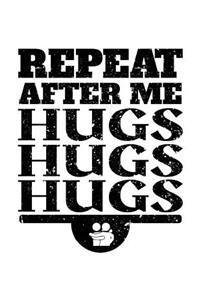 Repeat After Me Hugs Hugs Hugs