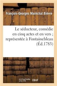 Le Séducteur, Comédie En Cinq Actes Et En Vers Représentée À Fontainebleau, Devant Sa Majesté