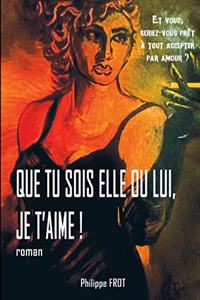Que tu sois elle ou lui, je t'aime.