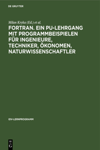 FORTRAN. Ein PU-Lehrgang mit Programmbeispielen für Ingenieure, Techniker, Ökonomen, Naturwissenschaftler