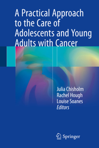 Practical Approach to the Care of Adolescents and Young Adults with Cancer