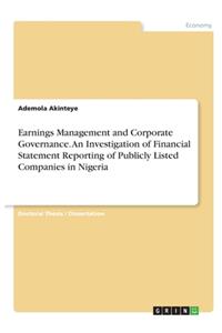 Earnings Management and Corporate Governance. An Investigation ofFinancial Statement Reporting of Publicly Listed Companies in Nigeria