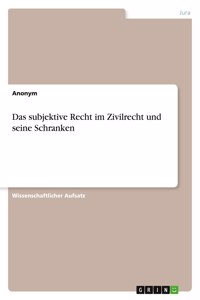 Das subjektive Recht im Zivilrecht und seine Schranken