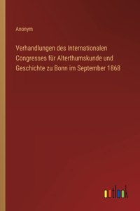 Verhandlungen des Internationalen Congresses für Alterthumskunde und Geschichte zu Bonn im September 1868