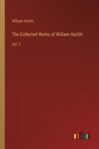 The Collected Works of William Hazlitt