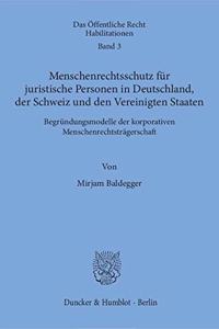 Menschenrechtsschutz Fur Juristische Personen in Deutschland, Der Schweiz Und Den Vereinigten Staaten