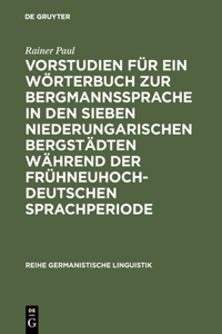 Vorstudien Für Ein Wörterbuch Zur Bergmannssprache in Den Sieben Niederungarischen Bergstädten Während Der Frühneuhochdeutschen Sprachperiode