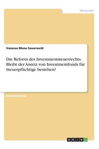 Die Reform des Investmentsteuerrechts. Bleibt der Anreiz von Investmentfonds für Steuerpflichtige bestehen?