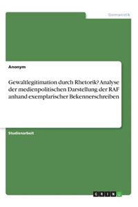 Gewaltlegitimation durch Rhetorik? Analyse der medienpolitischen Darstellung der RAF anhand exemplarischer Bekennerschreiben