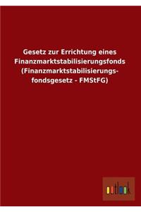 Gesetz Zur Errichtung Eines Finanzmarktstabilisierungsfonds (Finanzmarktstabilisierungs- Fondsgesetz - Fmstfg)