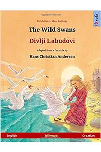 The Wild Swans - Divlji Labudovi. Bilingual Children's Book Adapted from a Fairy Tale by Hans Christian Andersen (English - Croatian)