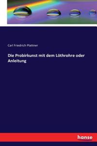 Probirkunst mit dem Löthrohre oder Anleitung