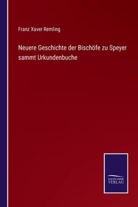 Neuere Geschichte der Bischöfe zu Speyer sammt Urkundenbuche