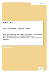 Customer Lifetime Value: Seine Bedeutung, Berechnung, sowie Möglichkeiten zur Steigerung durch den gezielten Einsatz von CRM-Maßnahmen im B-to-B-Marketing am praktischen Bei