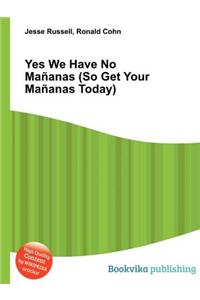 Yes We Have No Mananas (So Get Your Mananas Today)