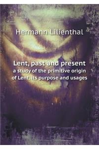 Lent, past and present a study of the primitive origin of Lent, its purpose and usages