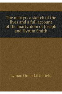The Martyrs a Sketch of the Lives and a Full Account of the Martyrdom of Joseph and Hyrum Smith