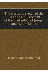 The Martyrs a Sketch of the Lives and a Full Account of the Martyrdom of Joseph and Hyrum Smith