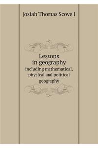 Lessons in Geography Including Mathematical, Physical and Political Geography