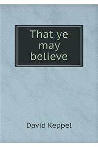 That Ye May Believe