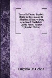 Tesoro Del Teatro Espanol: Desde Su Origen (Ano De 1356) Hasta Nuestros Dias; Arreglado Y Dividido in Cuatro Partes, Volume 5 (Spanish Edition)