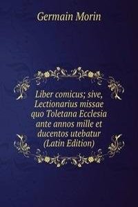 Liber comicus; sive, Lectionarius missae quo Toletana Ecclesia ante annos mille et ducentos utebatur (Latin Edition)