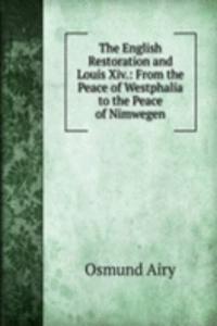 English Restoration and Louis Xiv.: From the Peace of Westphalia to the Peace of Nimwegen