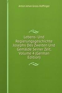 Lebens- Und Regierungsgeschichte Josephs Des Zweiten Und Gemalde Seiner Zeit, Volume 4 (German Edition)