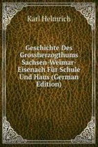 Geschichte Des Grossherzogthums Sachsen-Weimar-Eisenach Fur Schule Und Haus (German Edition)