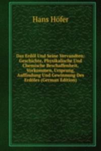 Das Erdol Und Seine Vervandten: Geschichte, Physikalische Und Chemische Beschaffenheit, Vorkommen, Ursprung, Auffindung Und Gewinnung Des Erdoles (German Edition)