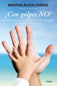 ¡Con Golpes No! - Disciplina Efectiva Y Amorosa Para Criar Hijos Sanos / No Hitting!