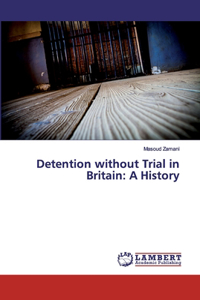 Detention without Trial in Britain: A History