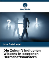 Zukunft indigenen Wissens in exogenen Herrschaftsmustern