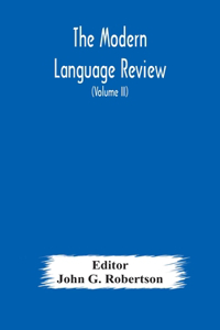 Modern language review; A Quarterly Journal Devoted to the Study of Medieval and Modern Literature and Philology (Volume II)