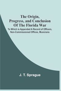Origin, Progress, And Conclusion Of The Florida War