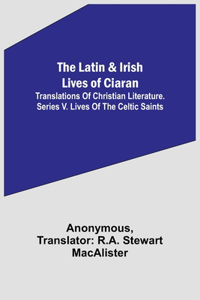 Latin & Irish Lives of Ciaran;Translations Of Christian Literature. Series V. Lives Of The Celtic Saints