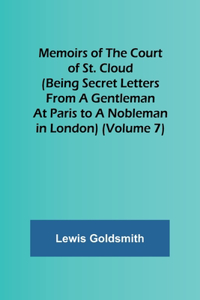 Memoirs of the Court of St. Cloud (Being secret letters from a gentleman at Paris to a nobleman in London) (Volume 7)