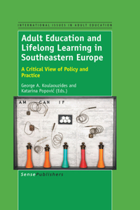 Adult Education and Lifelong Learning in Southeastern Europe: A Critical View of Policy and Practice