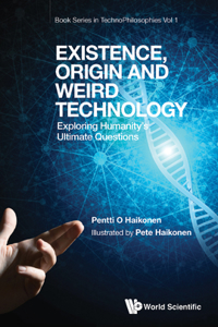 Existence, Origin and Weird Technology: Exploring Humanity's Ultimate Questions